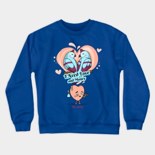 I Need Love and Money Crewneck Sweatshirt